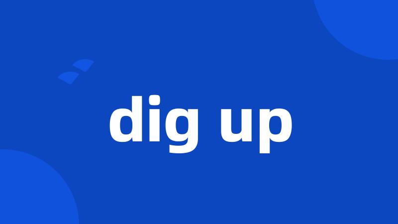 dig up