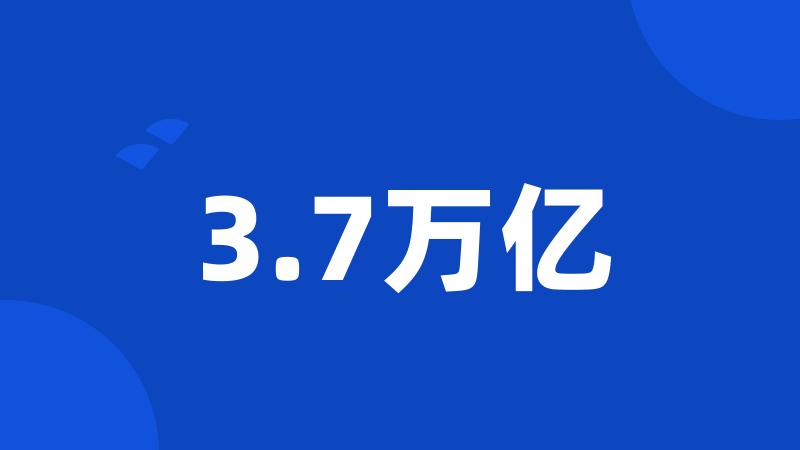 3.7万亿