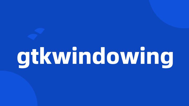 gtkwindowing