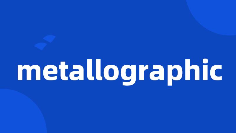 metallographic