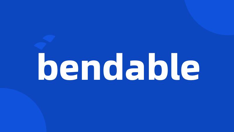 bendable