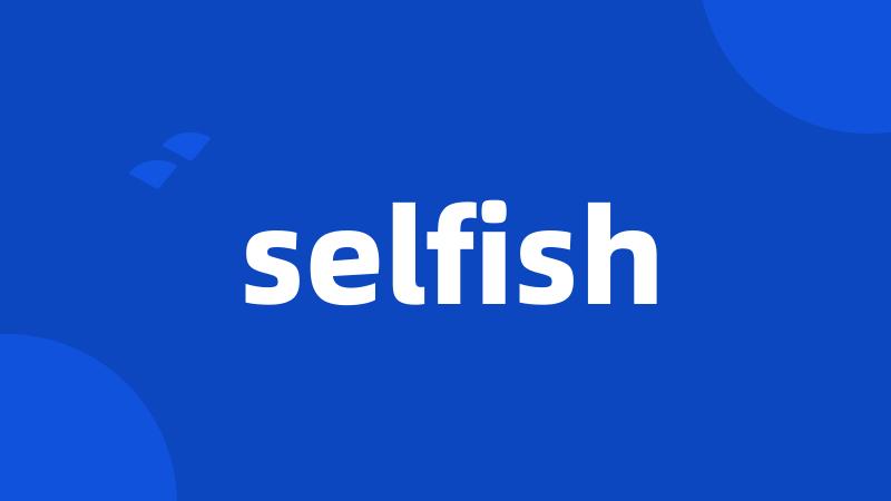 selfish