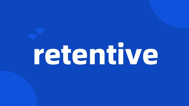 retentive