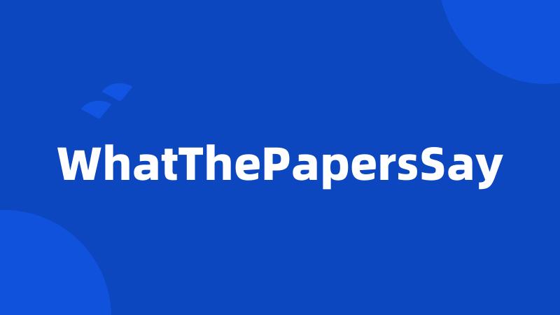 WhatThePapersSay