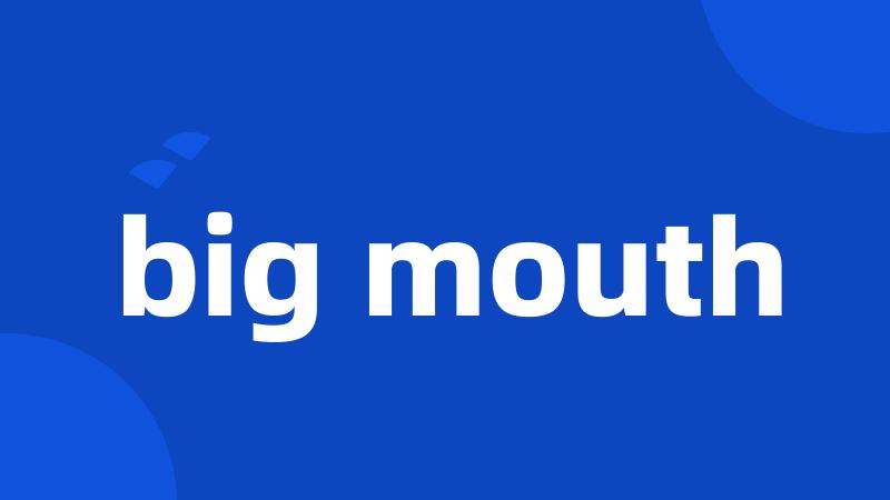 big mouth