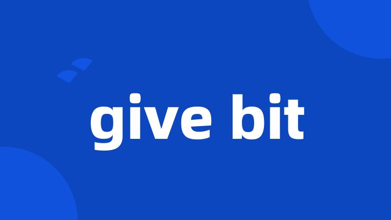 give bit