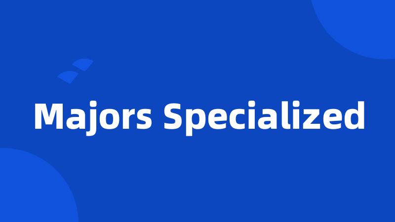 Majors Specialized