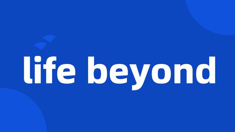 life beyond