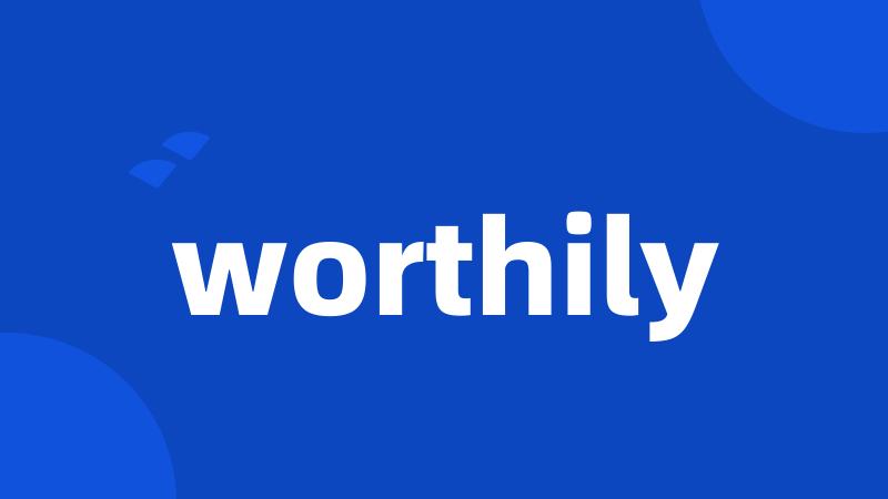 worthily