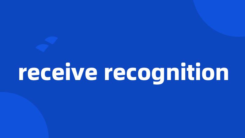 receive recognition