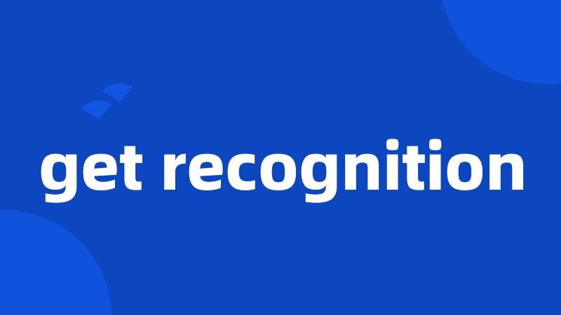 get recognition