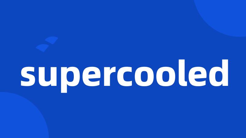 supercooled