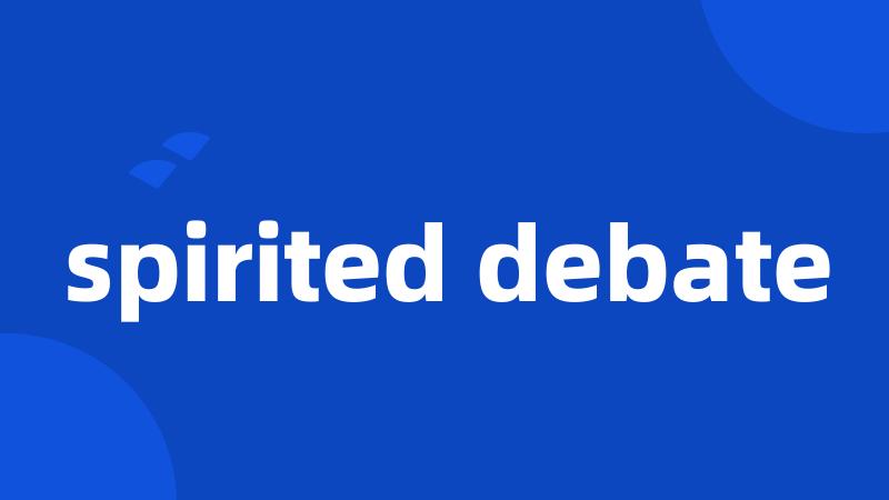 spirited debate