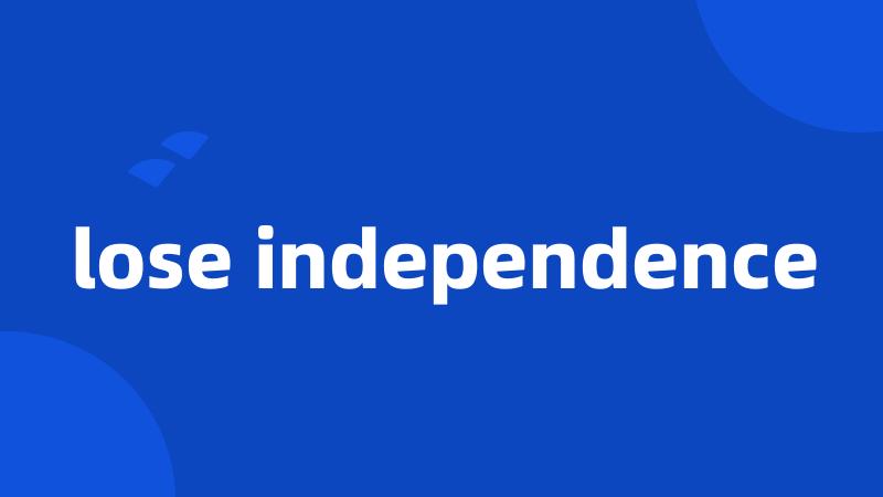 lose independence