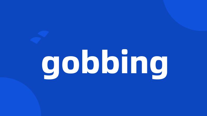 gobbing