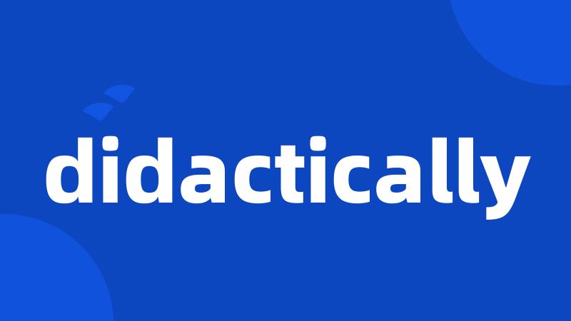 didactically