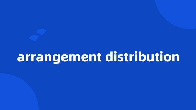 arrangement distribution