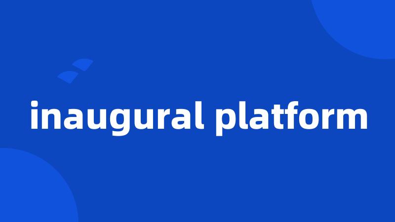 inaugural platform