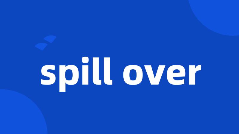 spill over