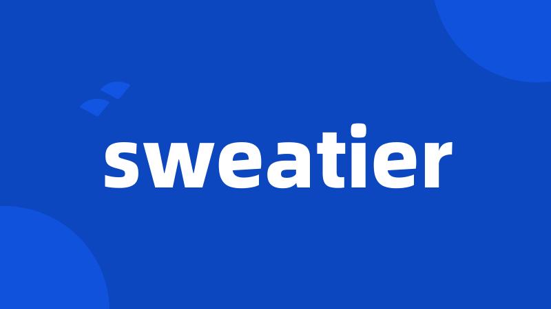 sweatier