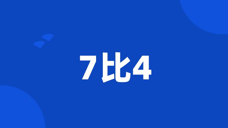 7比4