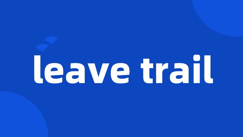 leave trail