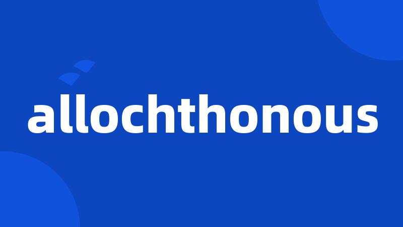 allochthonous