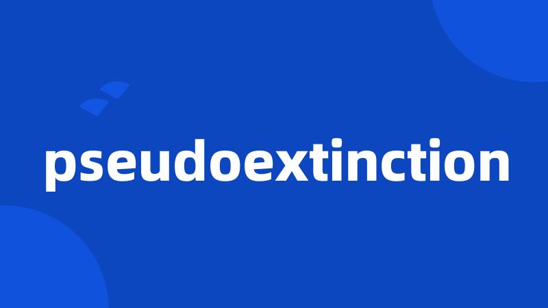 pseudoextinction