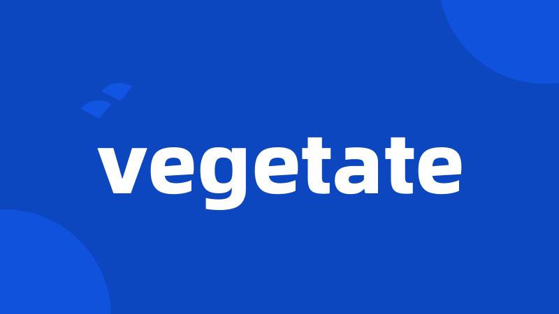 vegetate