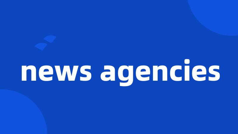 news agencies