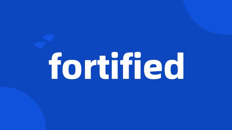 fortified