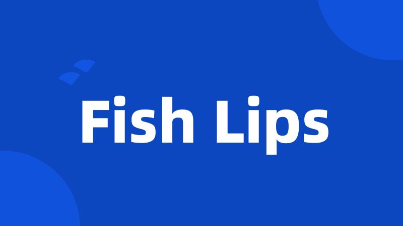 Fish Lips