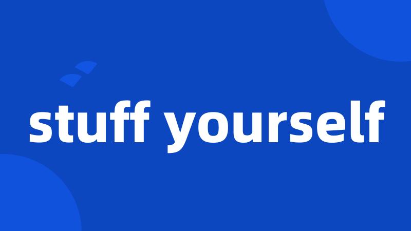 stuff yourself