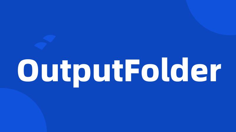 OutputFolder