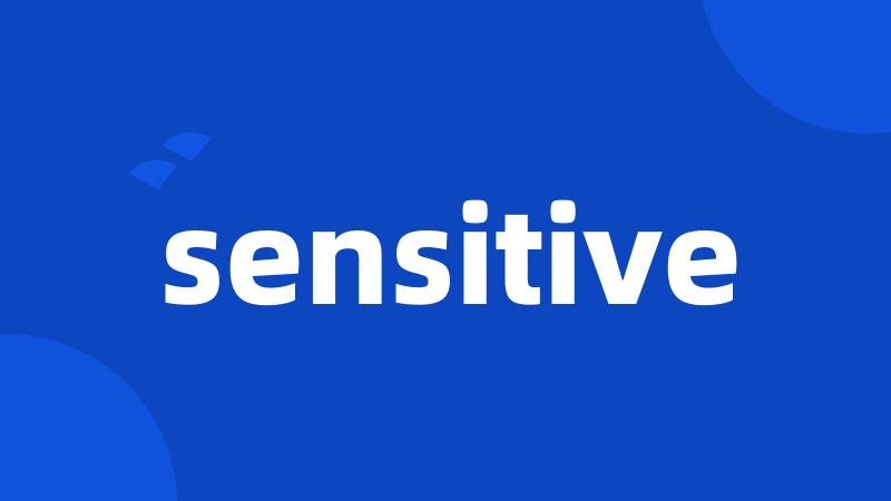 sensitive