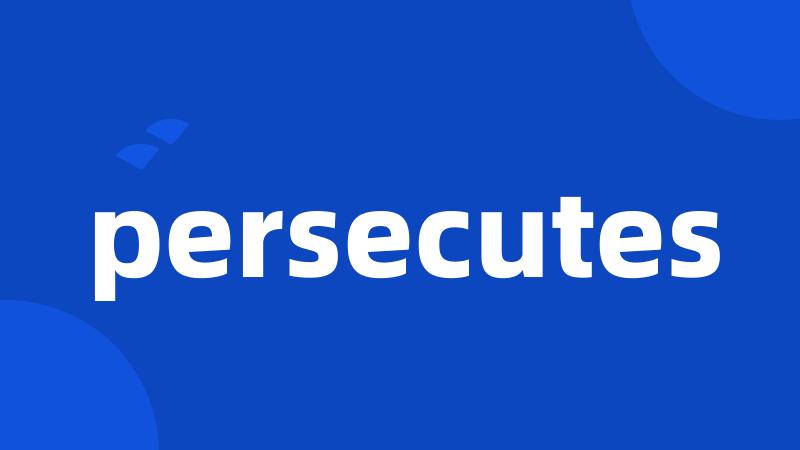 persecutes