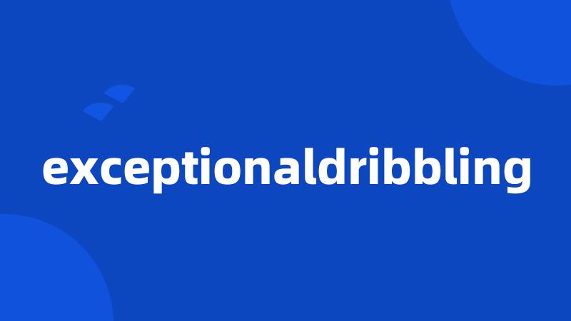 exceptionaldribbling