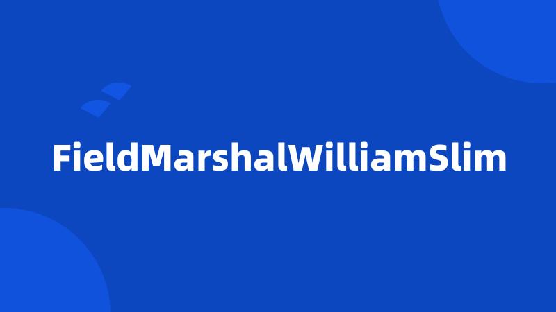 FieldMarshalWilliamSlim