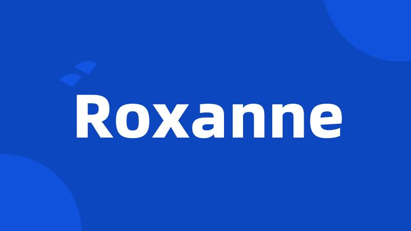 Roxanne