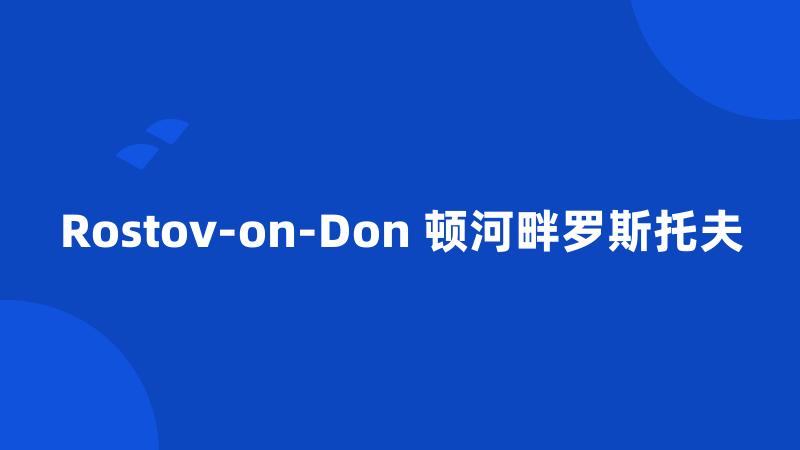 Rostov-on-Don 顿河畔罗斯托夫