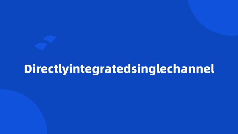 Directlyintegratedsinglechannel