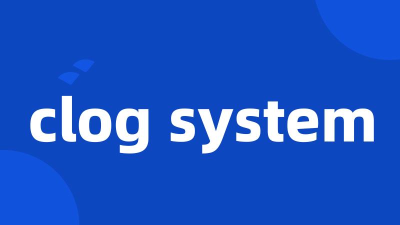 clog system