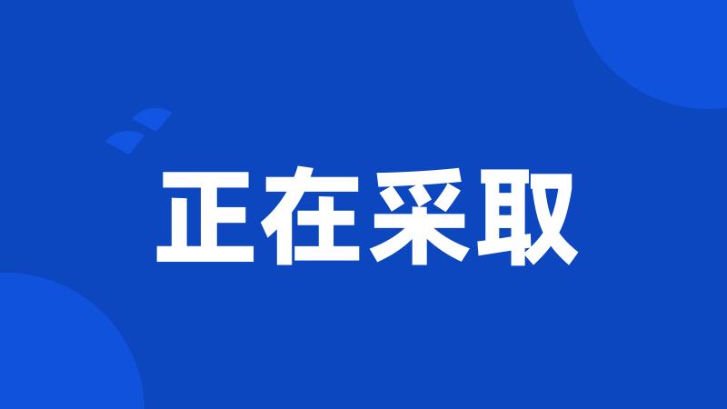 正在采取