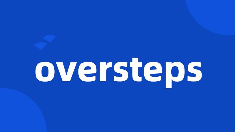 oversteps