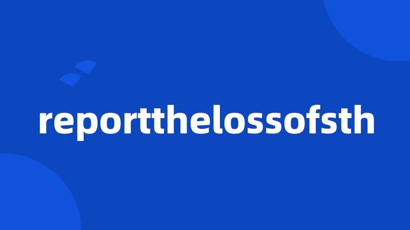 reportthelossofsth