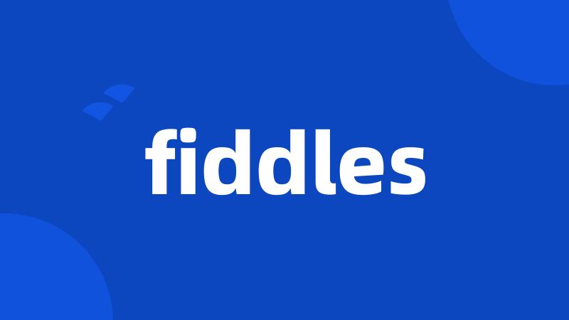 fiddles