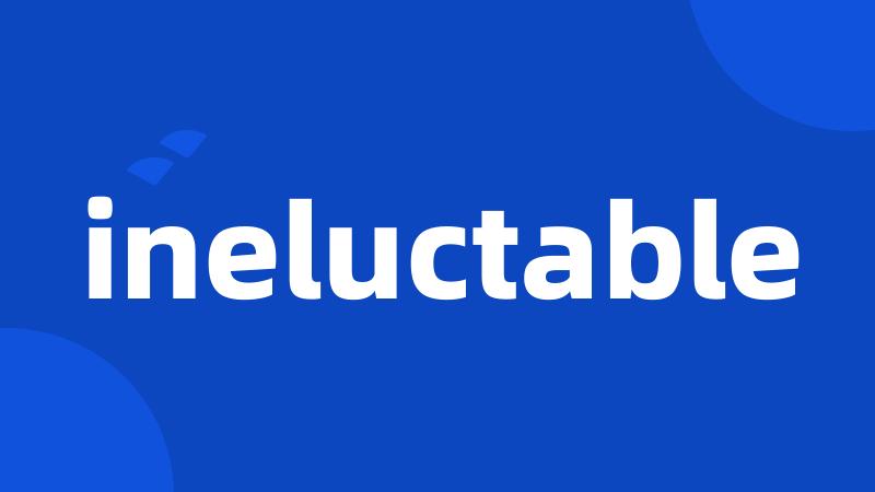 ineluctable