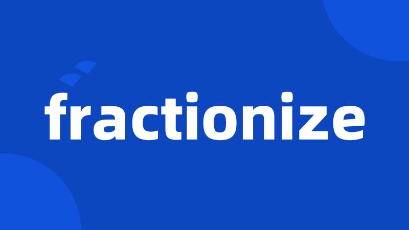 fractionize