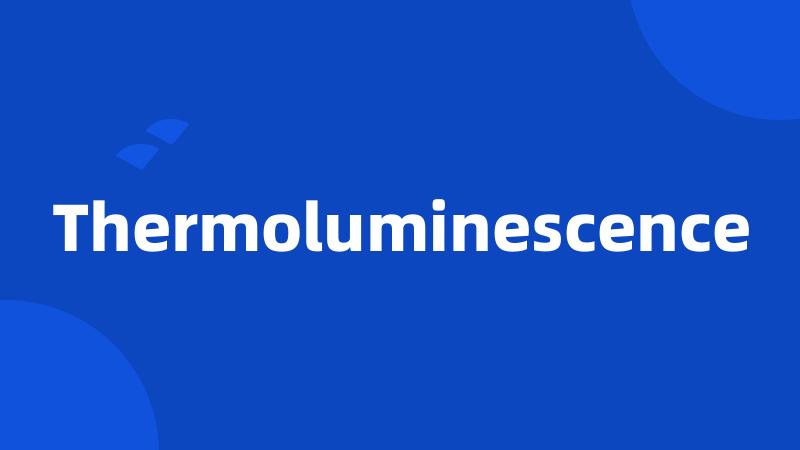 Thermoluminescence