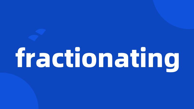 fractionating